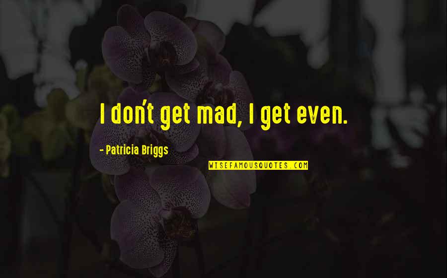 Kristie Quotes By Patricia Briggs: I don't get mad, I get even.