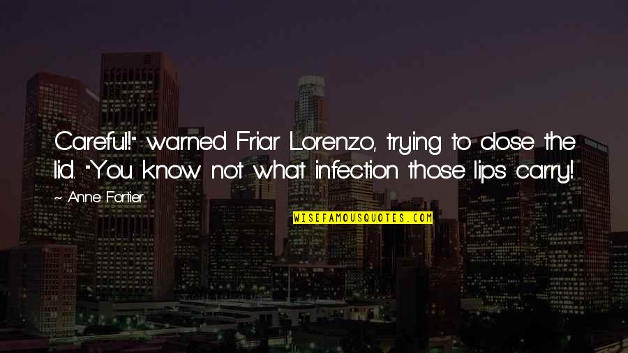 Kristy Swanson Quotes By Anne Fortier: Careful!" warned Friar Lorenzo, trying to close the