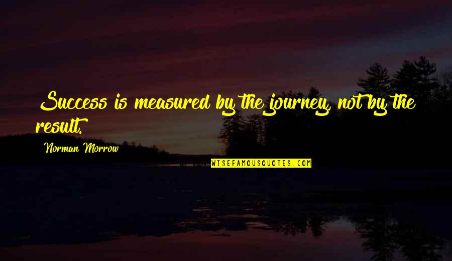 Krizant M Quotes By Norman Morrow: Success is measured by the journey, not by