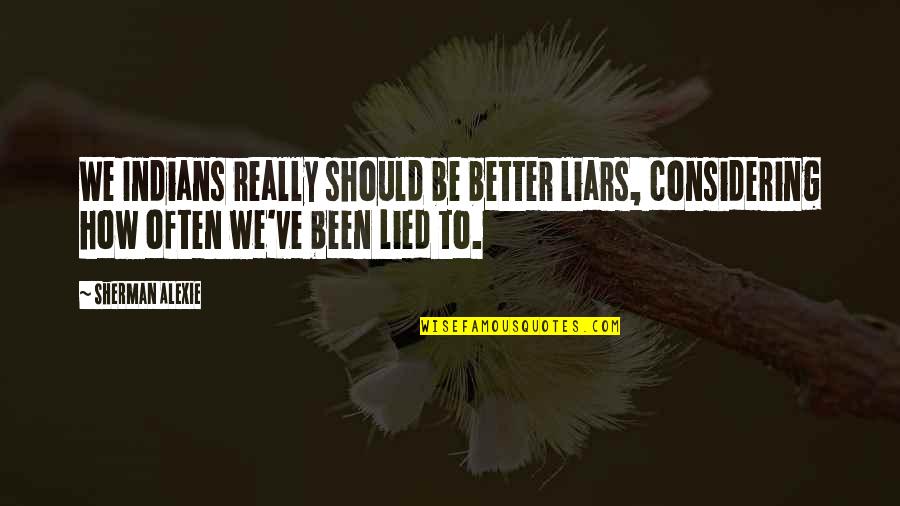 Krizmanich Death Quotes By Sherman Alexie: We Indians really should be better liars, considering