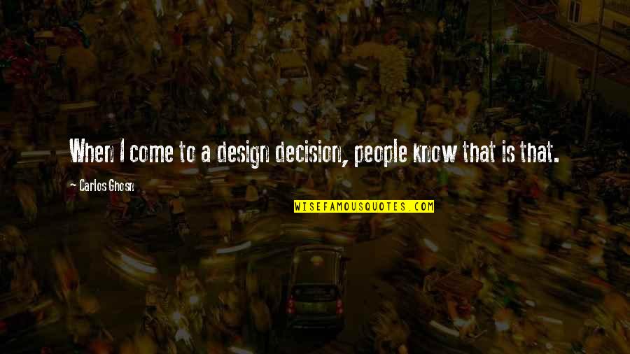 Kroehler Furniture Quotes By Carlos Ghosn: When I come to a design decision, people