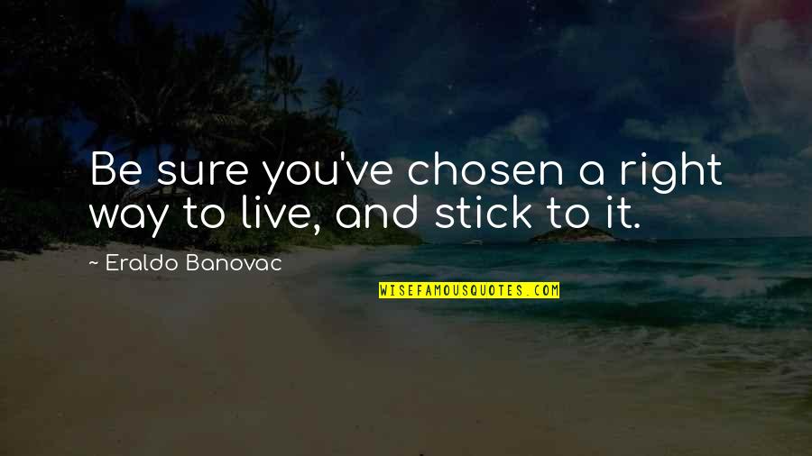 Kroetch Land Quotes By Eraldo Banovac: Be sure you've chosen a right way to