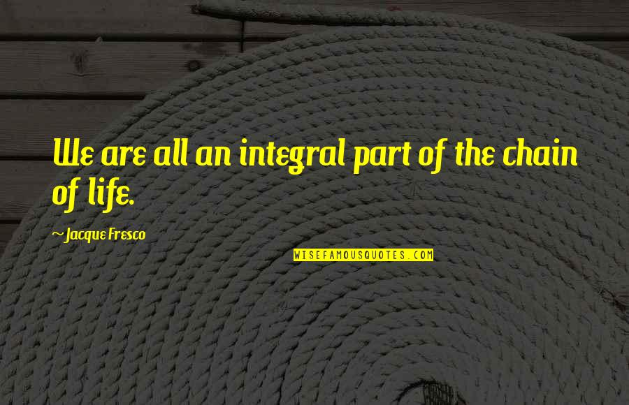 Kross Rowery Quotes By Jacque Fresco: We are all an integral part of the