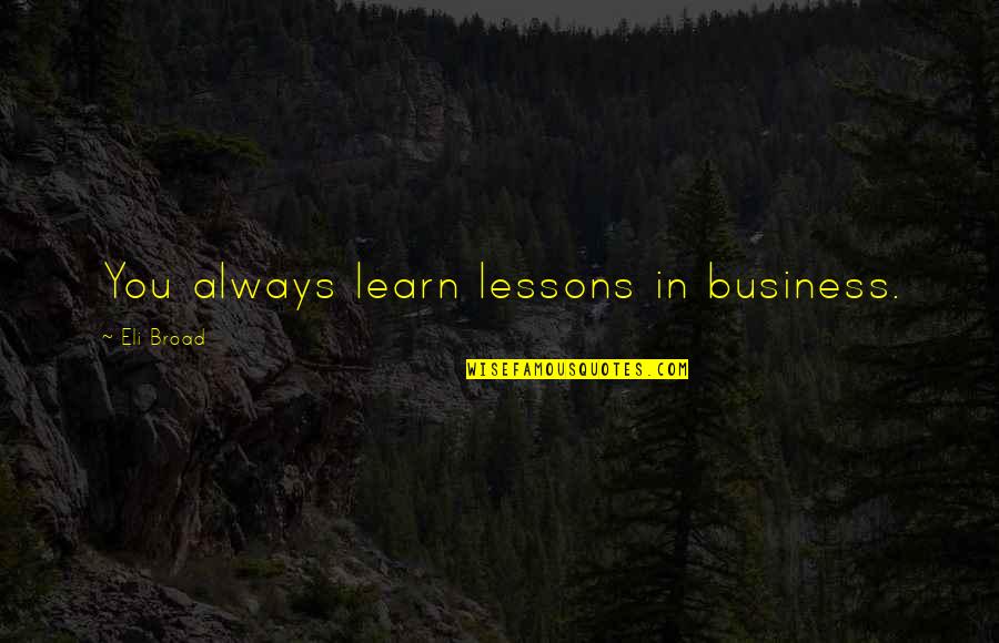 Krossing Jordan Quotes By Eli Broad: You always learn lessons in business.