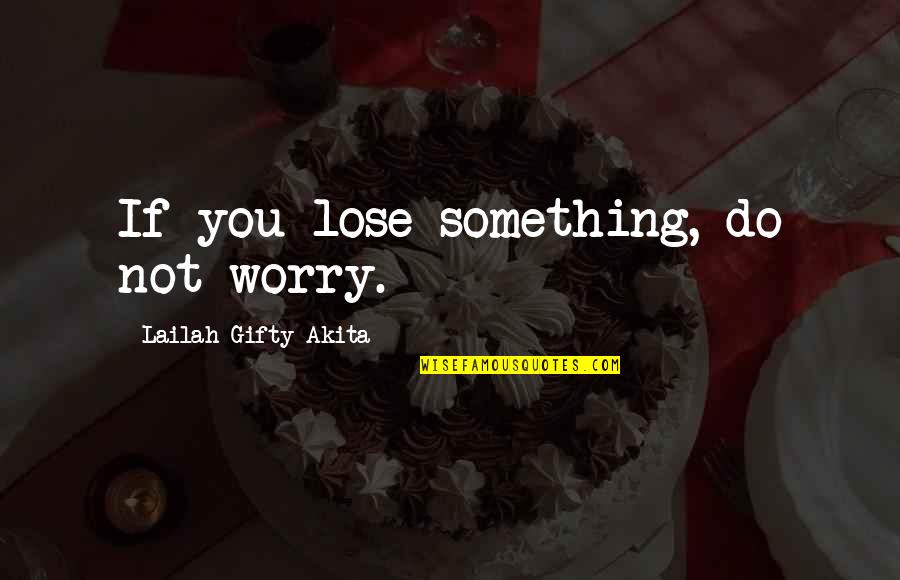 Krossover Quotes By Lailah Gifty Akita: If you lose something, do not worry.