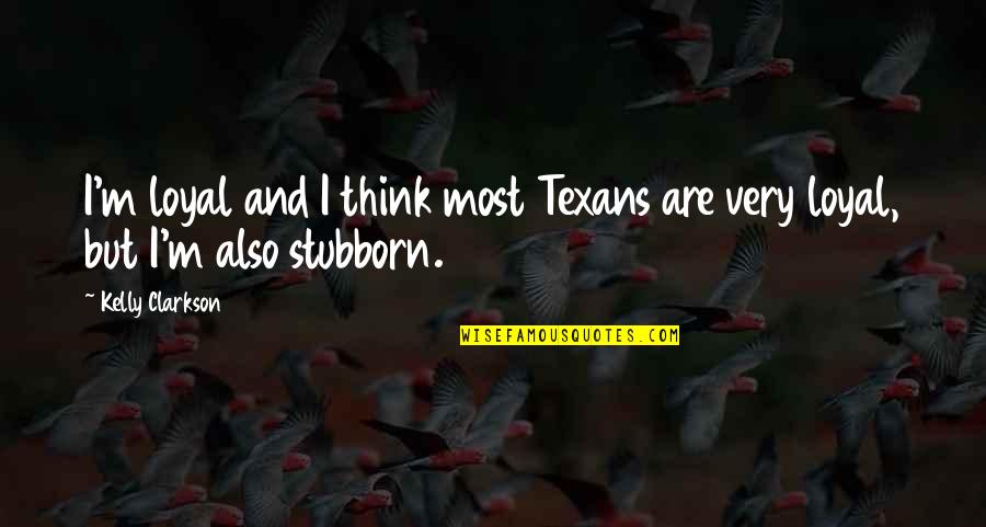 Krowd Quotes By Kelly Clarkson: I'm loyal and I think most Texans are