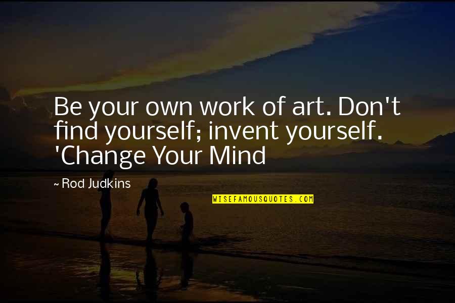 Krowd Quotes By Rod Judkins: Be your own work of art. Don't find