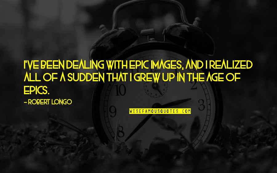 Kruijssen Quotes By Robert Longo: I've been dealing with epic images, and I