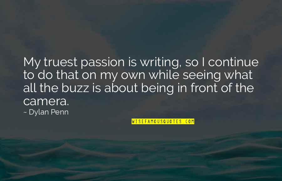 Kruti Dev Quotes By Dylan Penn: My truest passion is writing, so I continue