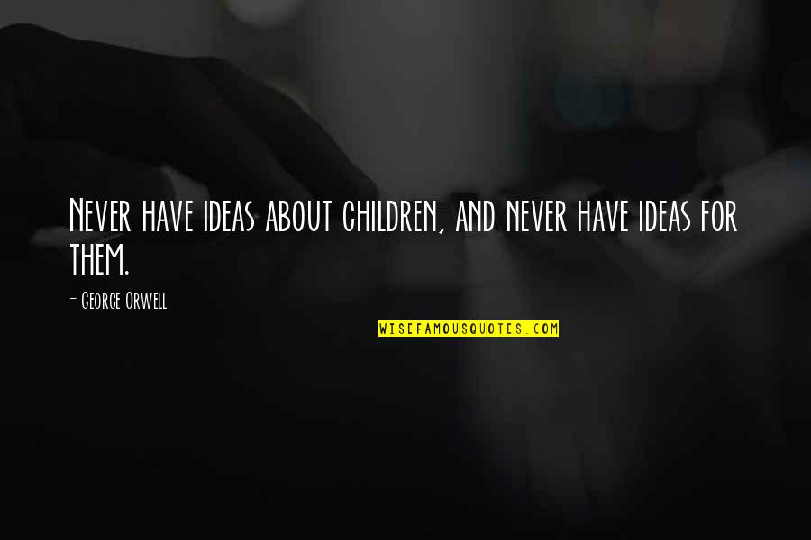 Kruti Dev Quotes By George Orwell: Never have ideas about children, and never have