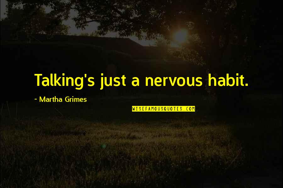 Krzywicki Kingston Quotes By Martha Grimes: Talking's just a nervous habit.