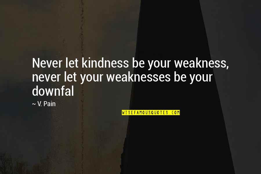 Krzyzanowski Pronunciation Quotes By V. Pain: Never let kindness be your weakness, never let