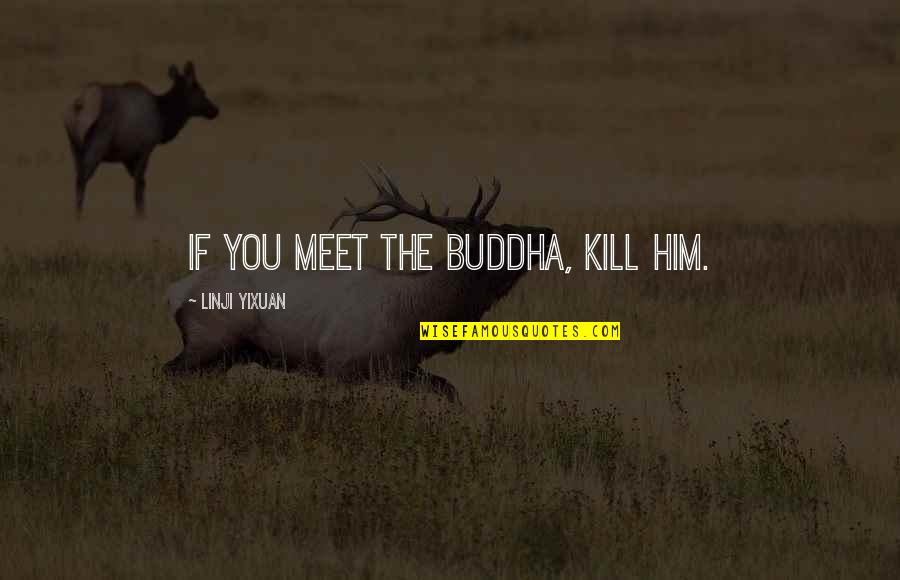 Ksamil Quotes By Linji Yixuan: If you meet the Buddha, kill him.