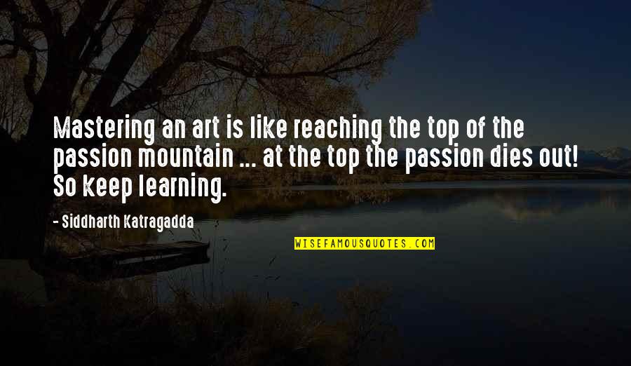 Ksharkyx6 Quotes By Siddharth Katragadda: Mastering an art is like reaching the top