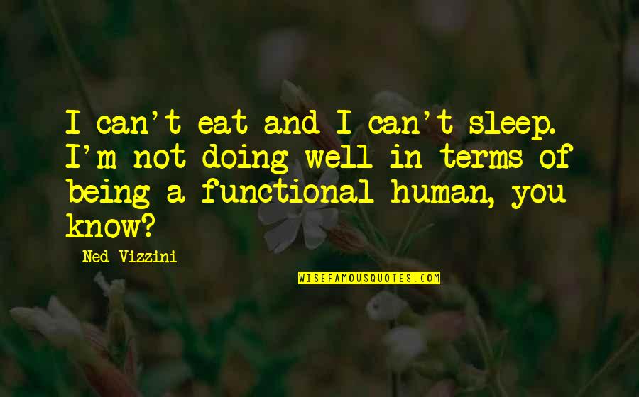 Kterou Su Enou Quotes By Ned Vizzini: I can't eat and I can't sleep. I'm