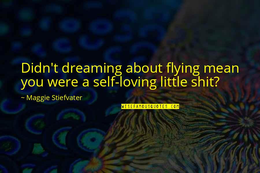 Ktnicollee Quotes By Maggie Stiefvater: Didn't dreaming about flying mean you were a