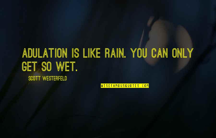 Ku Jayhawks Quotes By Scott Westerfeld: Adulation is like rain. You can only get