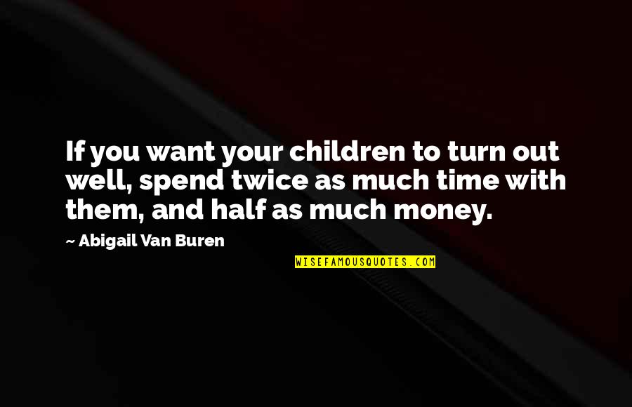 Kuan Tzu Quotes By Abigail Van Buren: If you want your children to turn out