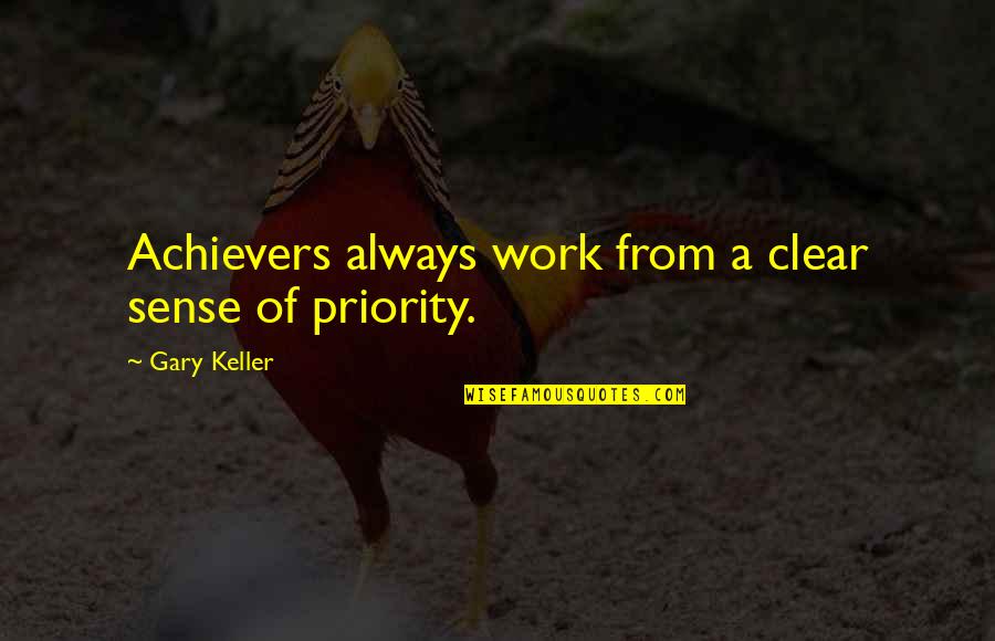 Kuberski Free Quotes By Gary Keller: Achievers always work from a clear sense of