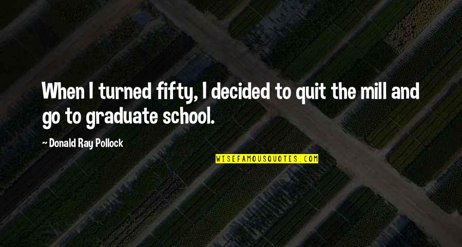 Kuboyama Quotes By Donald Ray Pollock: When I turned fifty, I decided to quit