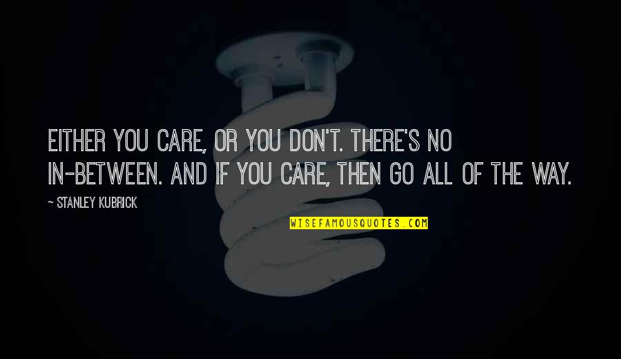 Kubrick's Quotes By Stanley Kubrick: Either you care, or you don't. There's no