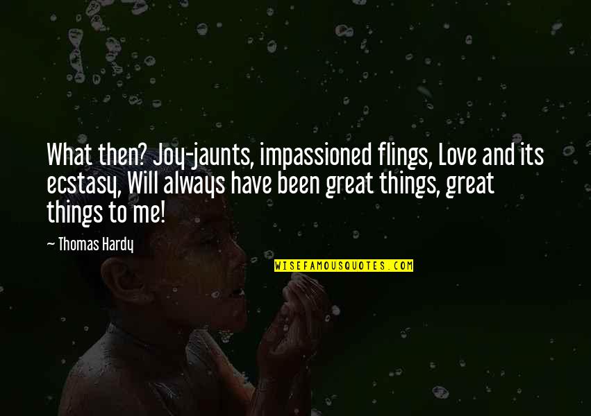 Kubusia Puchatka Quotes By Thomas Hardy: What then? Joy-jaunts, impassioned flings, Love and its