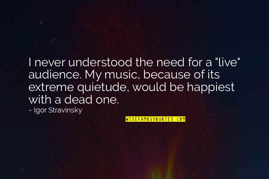 Kuchshi Quotes By Igor Stravinsky: I never understood the need for a "live"