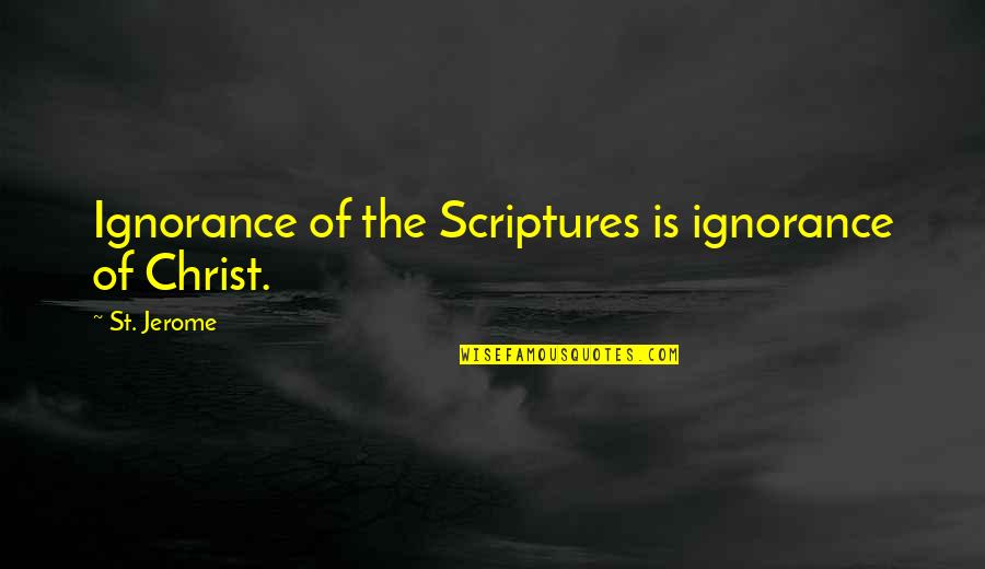 Kuchshi Quotes By St. Jerome: Ignorance of the Scriptures is ignorance of Christ.