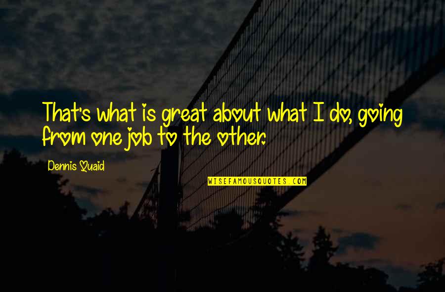 Kudura Dog Quotes By Dennis Quaid: That's what is great about what I do,