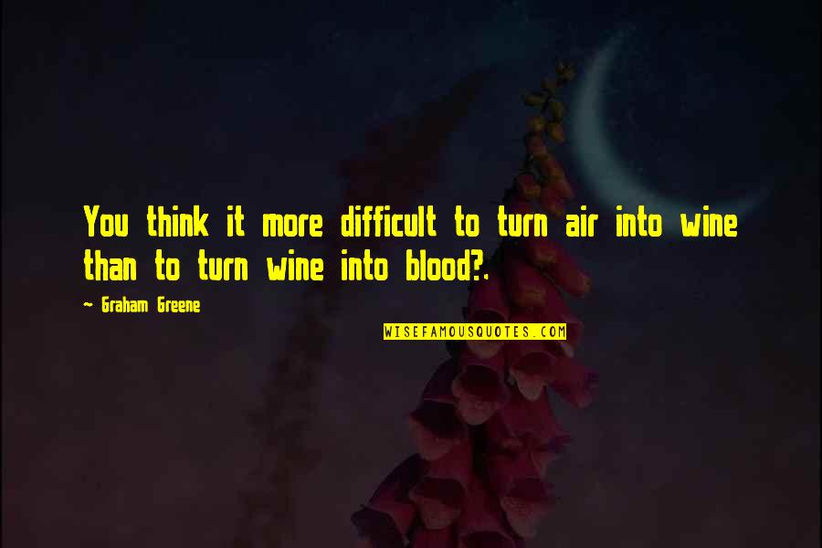 Kudura Dog Quotes By Graham Greene: You think it more difficult to turn air