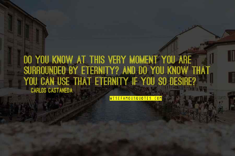 Kuenzler Cactus Quotes By Carlos Castaneda: Do you know at this very moment you