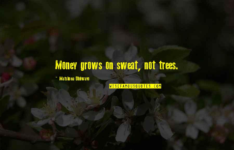 Kufner Towing Quotes By Matshona Dhliwayo: Money grows on sweat, not trees.