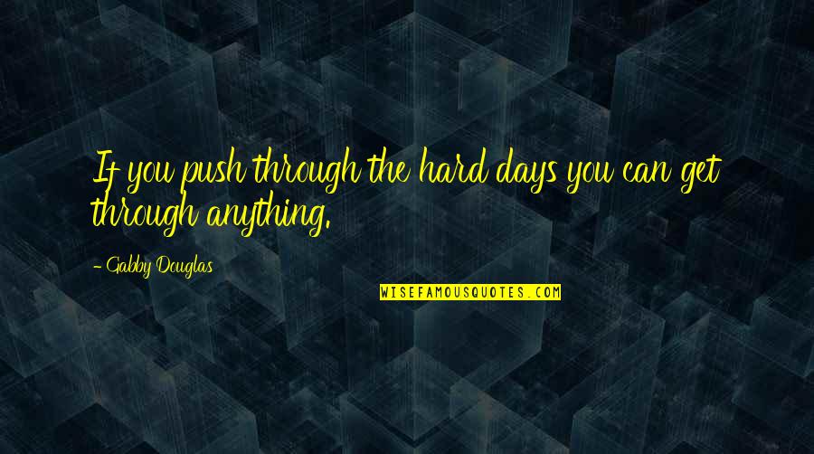 Kuhl Quotes By Gabby Douglas: If you push through the hard days you