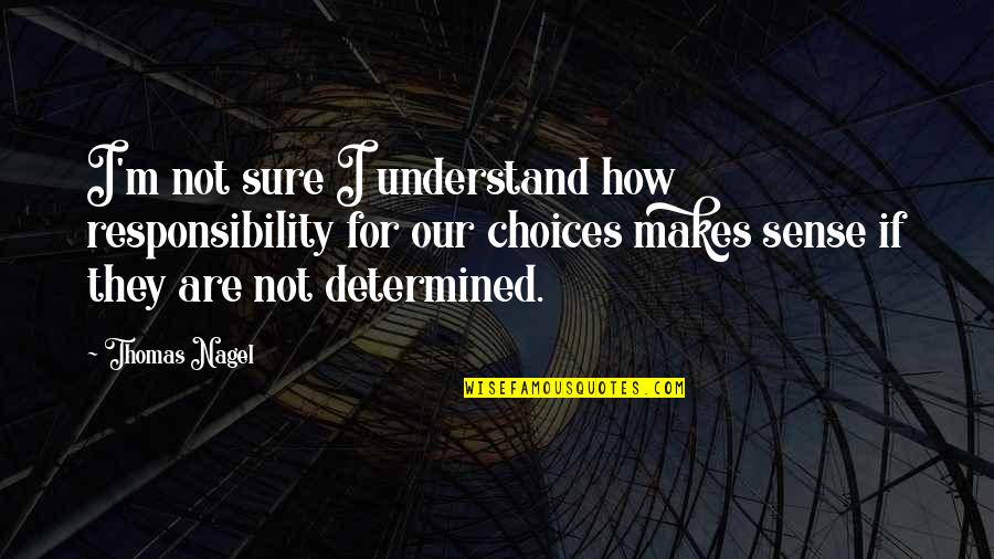 Kuhl Quotes By Thomas Nagel: I'm not sure I understand how responsibility for