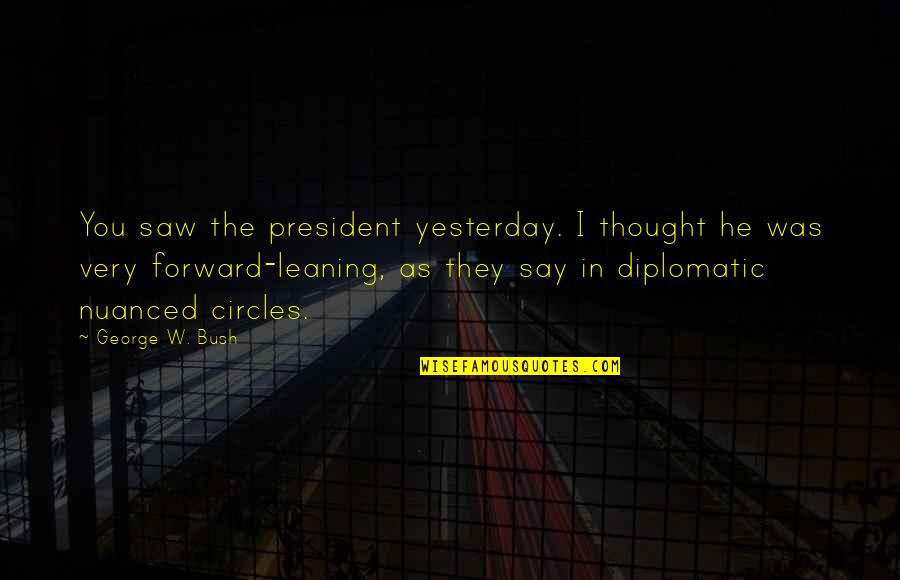 Kuhling Call Quotes By George W. Bush: You saw the president yesterday. I thought he