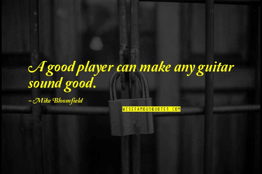 Kuijken Johannes Quotes By Mike Bloomfield: A good player can make any guitar sound