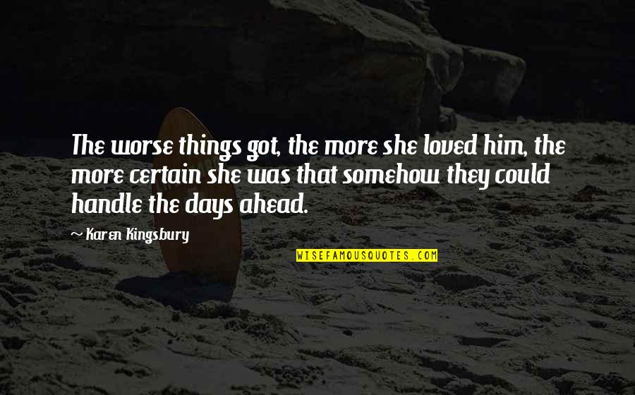 Kuijper Heiloo Quotes By Karen Kingsbury: The worse things got, the more she loved