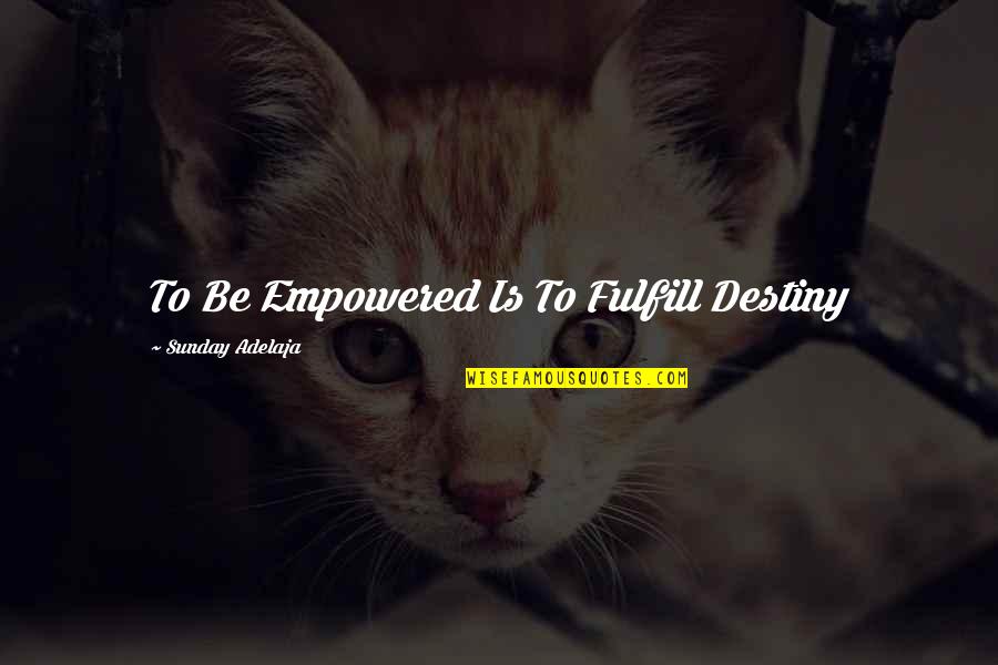Kuklinski Interview Quotes By Sunday Adelaja: To Be Empowered Is To Fulfill Destiny