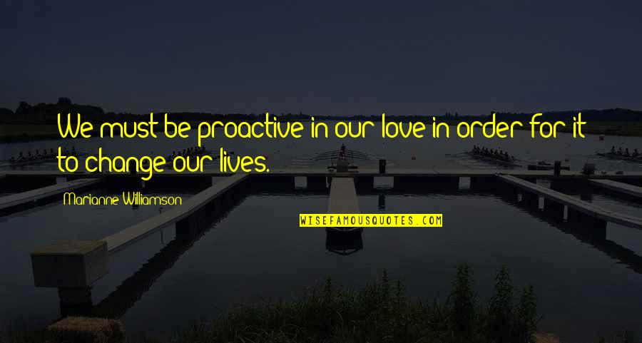 Kukona Yandere Quotes By Marianne Williamson: We must be proactive in our love in