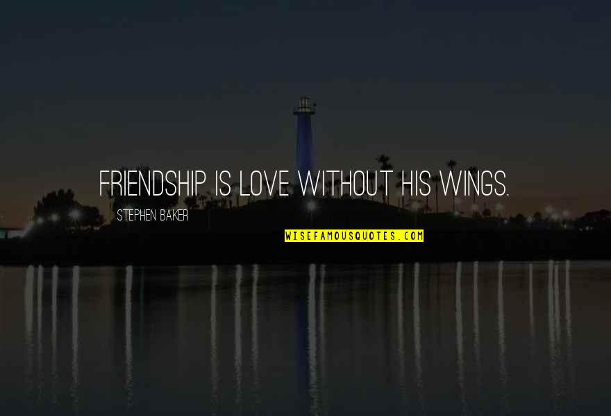 Kukowski Walter Quotes By Stephen Baker: Friendship is love without his wings.