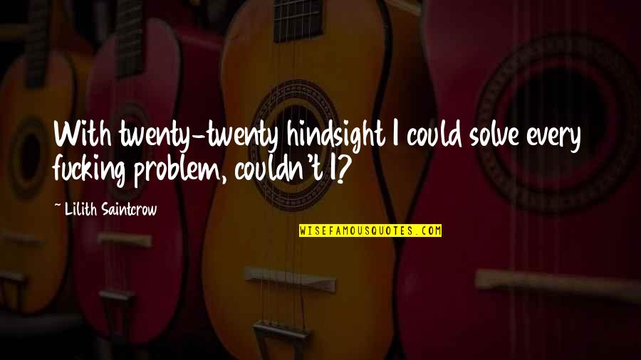 Kukulka Zwyczajna Quotes By Lilith Saintcrow: With twenty-twenty hindsight I could solve every fucking