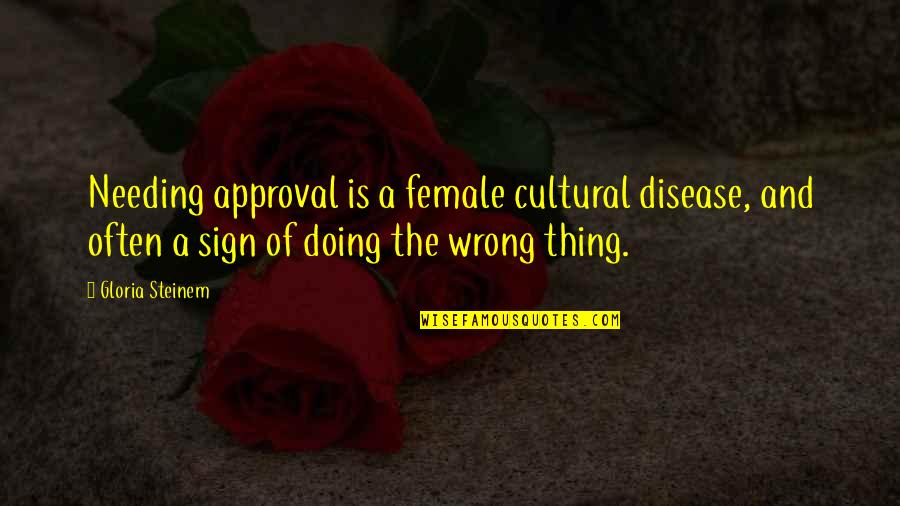 Kukumbatiana Quotes By Gloria Steinem: Needing approval is a female cultural disease, and