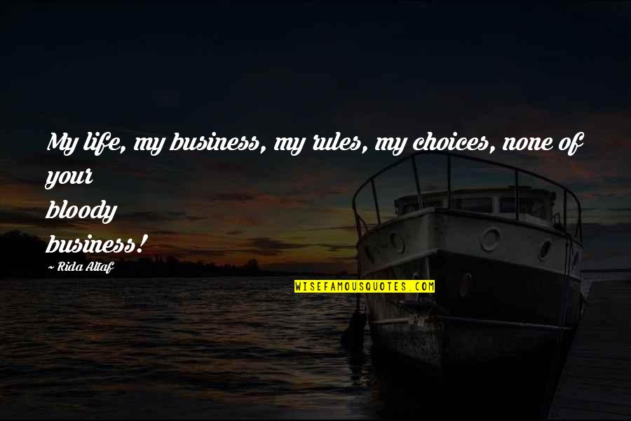 Kulas Maids Quotes By Rida Altaf: My life, my business, my rules, my choices,