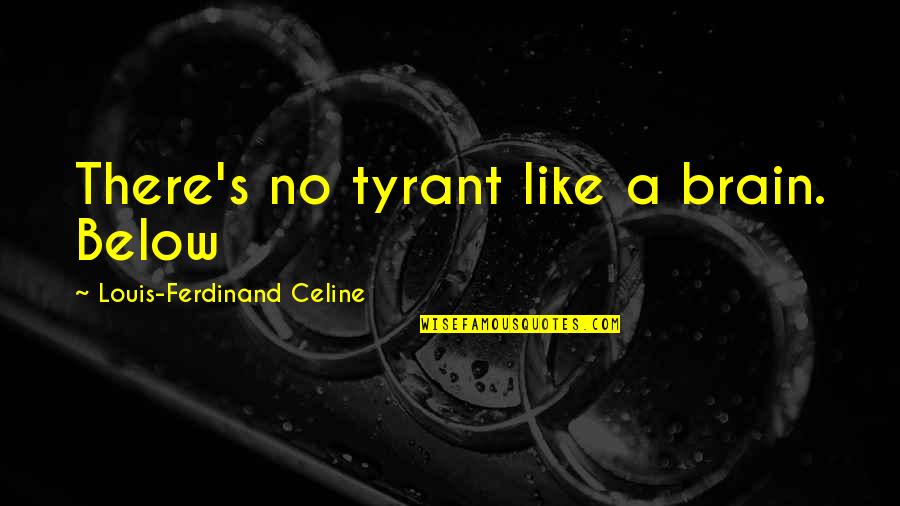 Kulasisi Quotes By Louis-Ferdinand Celine: There's no tyrant like a brain. Below