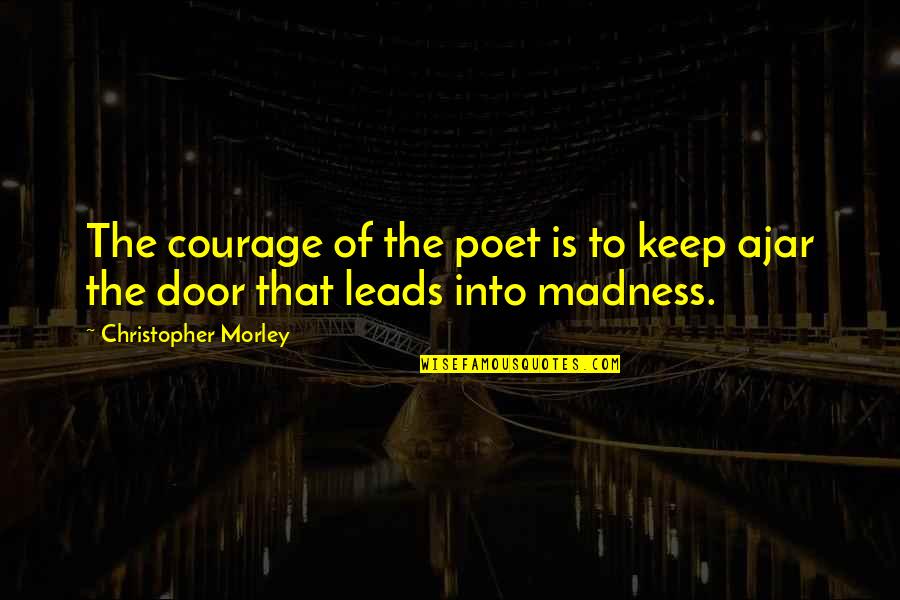 Kuljeet Singh Quotes By Christopher Morley: The courage of the poet is to keep