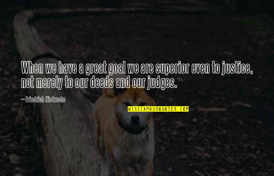 Kumanovski Muabeti Quotes By Friedrich Nietzsche: When we have a great goal we are