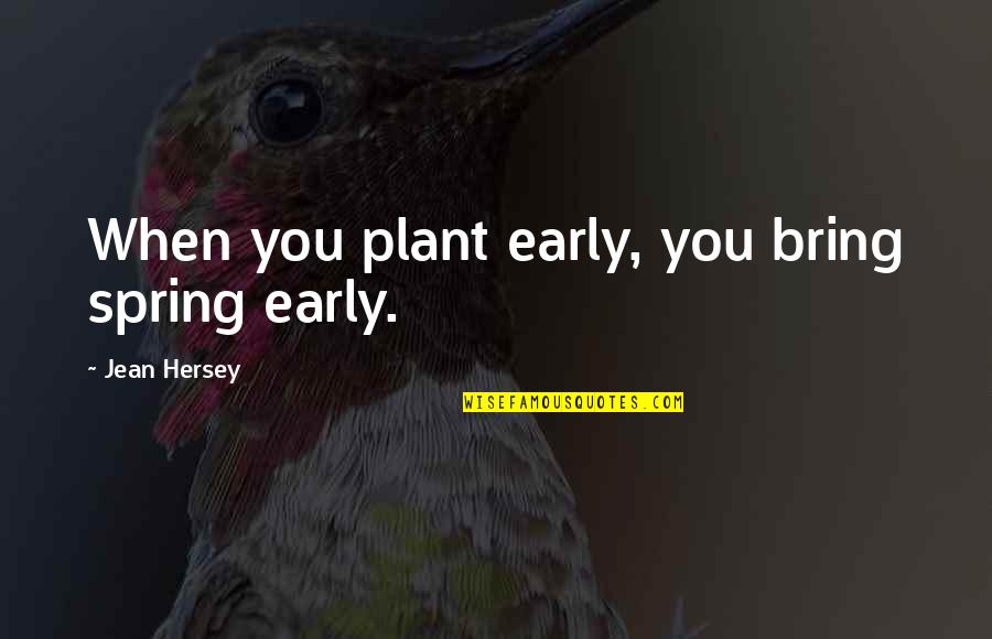 Kumashiro 2000 Quotes By Jean Hersey: When you plant early, you bring spring early.