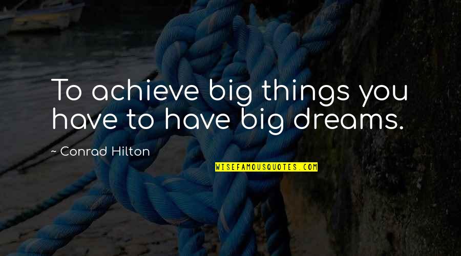 Kumble Conduct Quotes By Conrad Hilton: To achieve big things you have to have