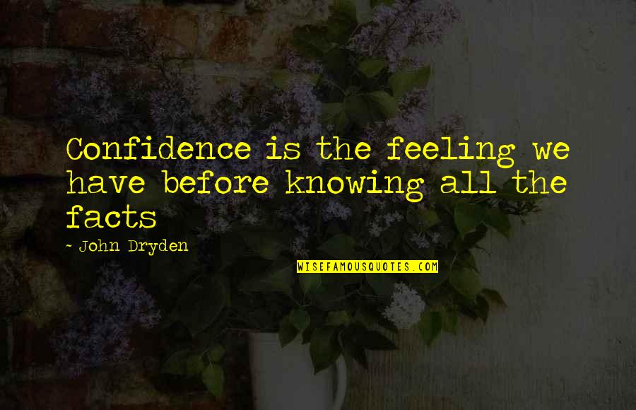 Kumble Conduct Quotes By John Dryden: Confidence is the feeling we have before knowing