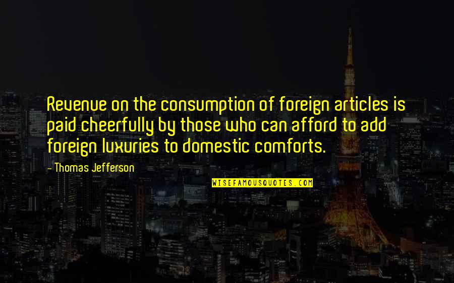 Kumbro Stadsn T Quotes By Thomas Jefferson: Revenue on the consumption of foreign articles is